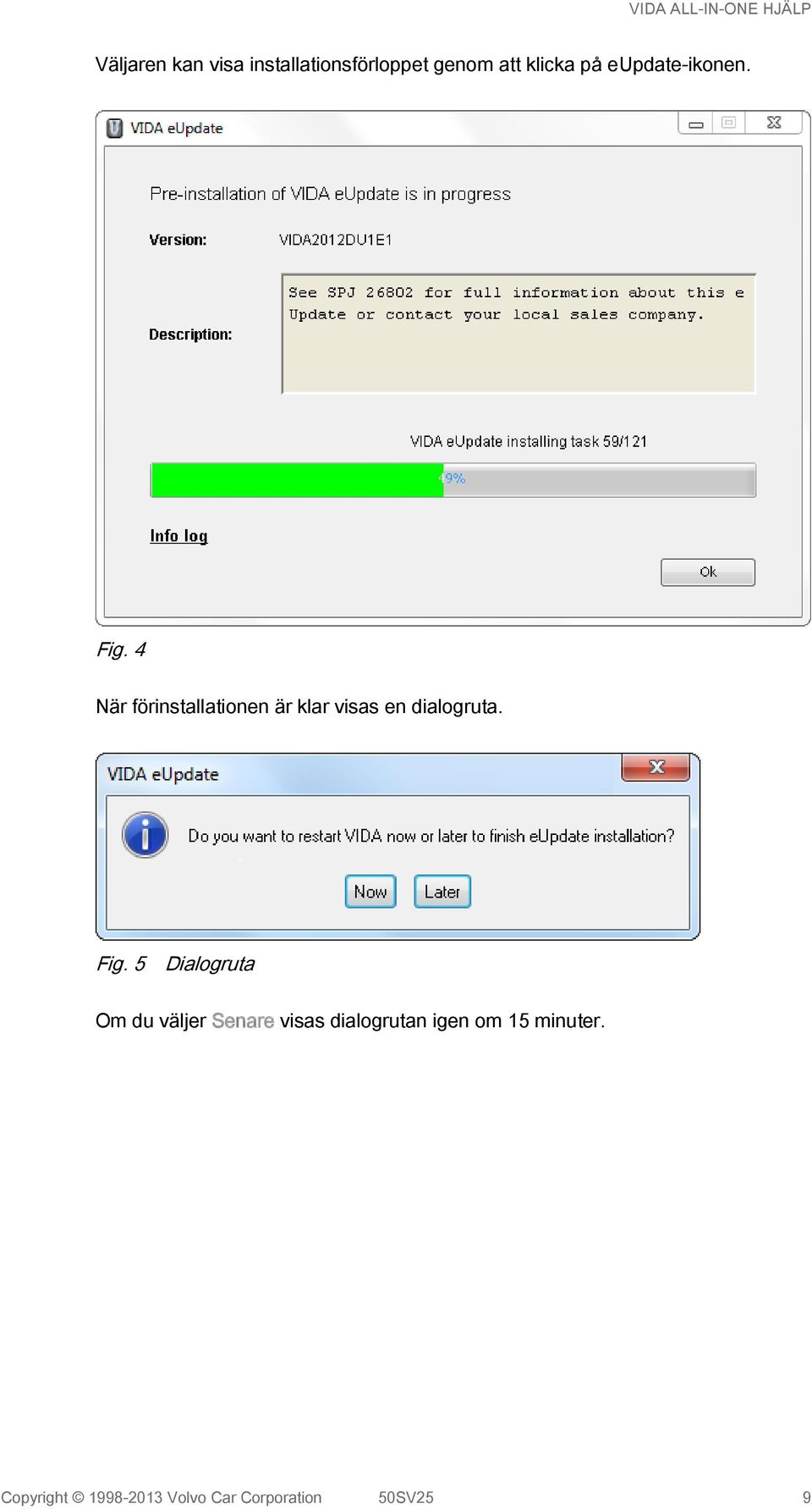 4 När förinstallationen är klar visas en dialogruta. Fig.