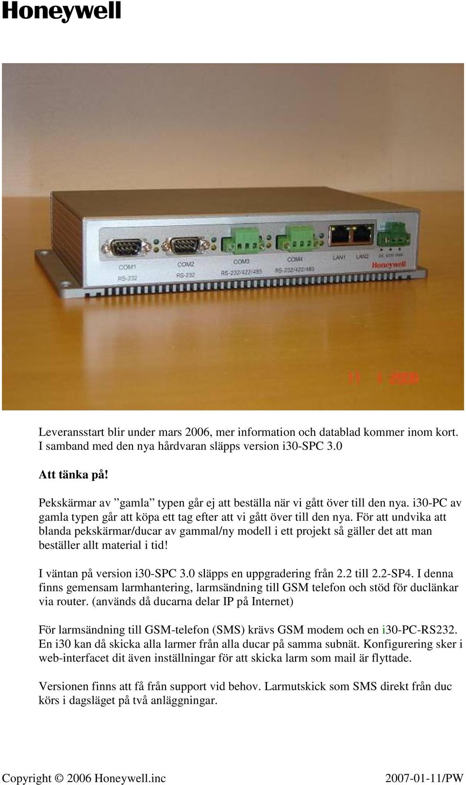 För att undvika att blanda pekskärmar/ducar av gammal/ny modell i ett projekt så gäller det att man beställer allt material i tid! I väntan på version i30-spc 3.0 släpps en uppgradering från 2.