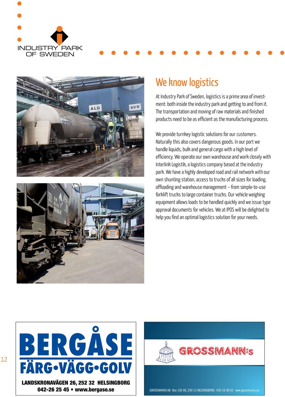 Naturally this also covers dangerous goods. In our port we handle liquids, bulk and general cargo with a high level of efficiency.