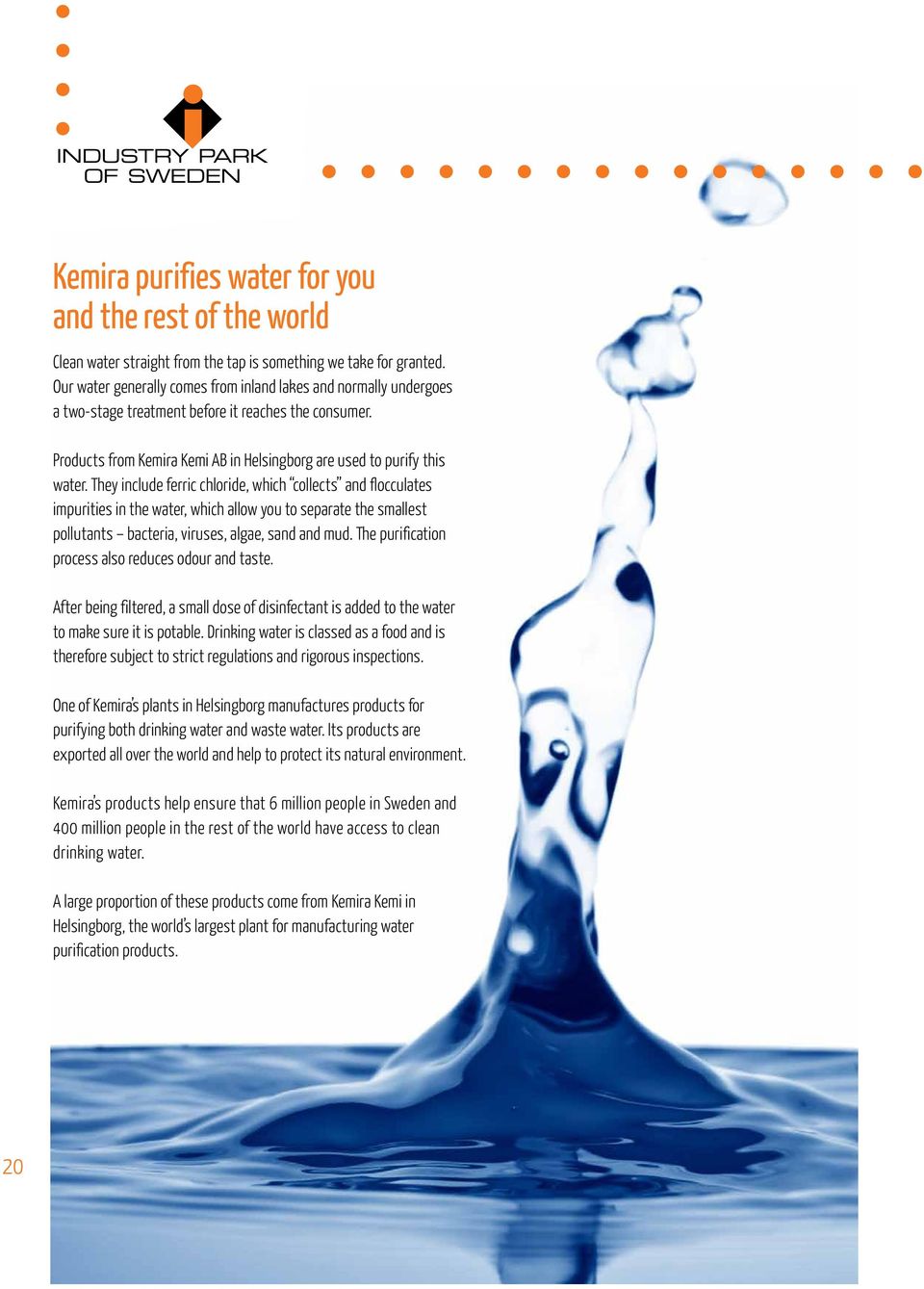 They include ferric chloride, which collects and flocculates impurities in the water, which allow you to separate the smallest pollutants bacteria, viruses, algae, sand and mud.
