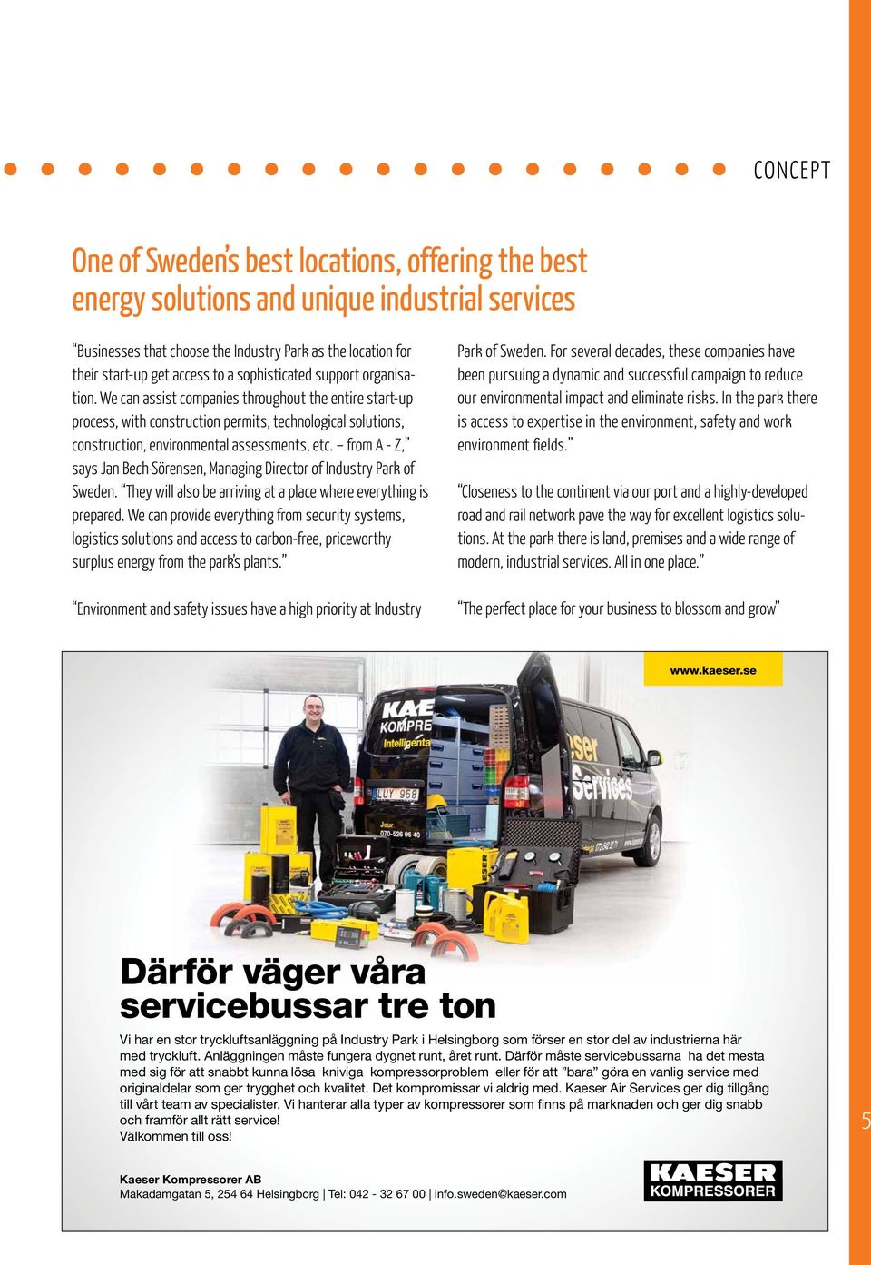 from A - Z, says Jan Bech-Sörensen, Managing Director of Industry Park of Sweden. They will also be arriving at a place where everything is prepared.