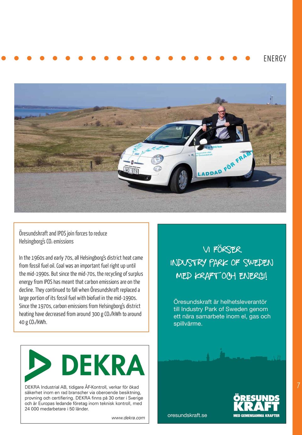 They continued to fall when Öresundskraft replaced a large portion of its fossil fuel with biofuel in the mid-1990s.