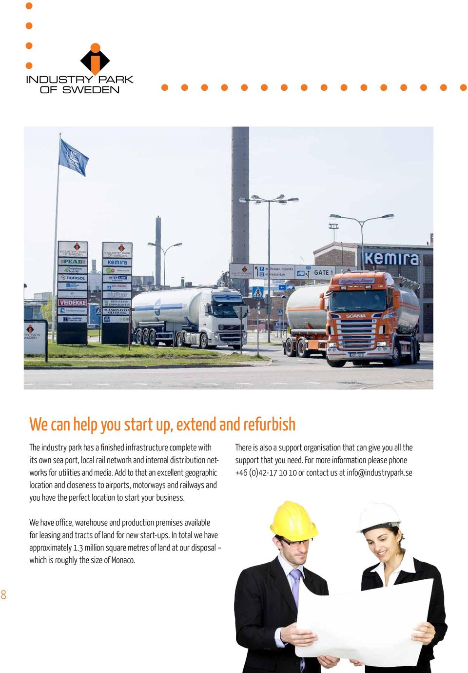 We have office, warehouse and production premises available for leasing and tracts of land for new start-ups. In total we have approximately 1.