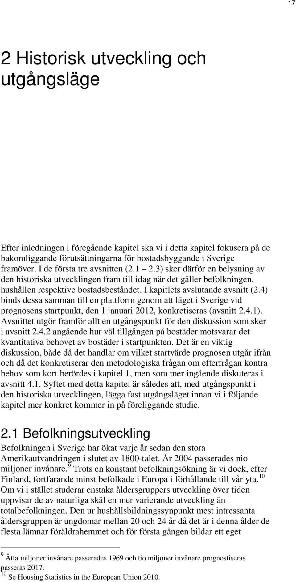 I kapitlets avslutande avsnitt (2.4) binds dessa samman till en plattform genom att läget i Sverige vid prognosens startpunkt, den 1 januari 2012, konkretiseras (avsnitt 2.4.1).