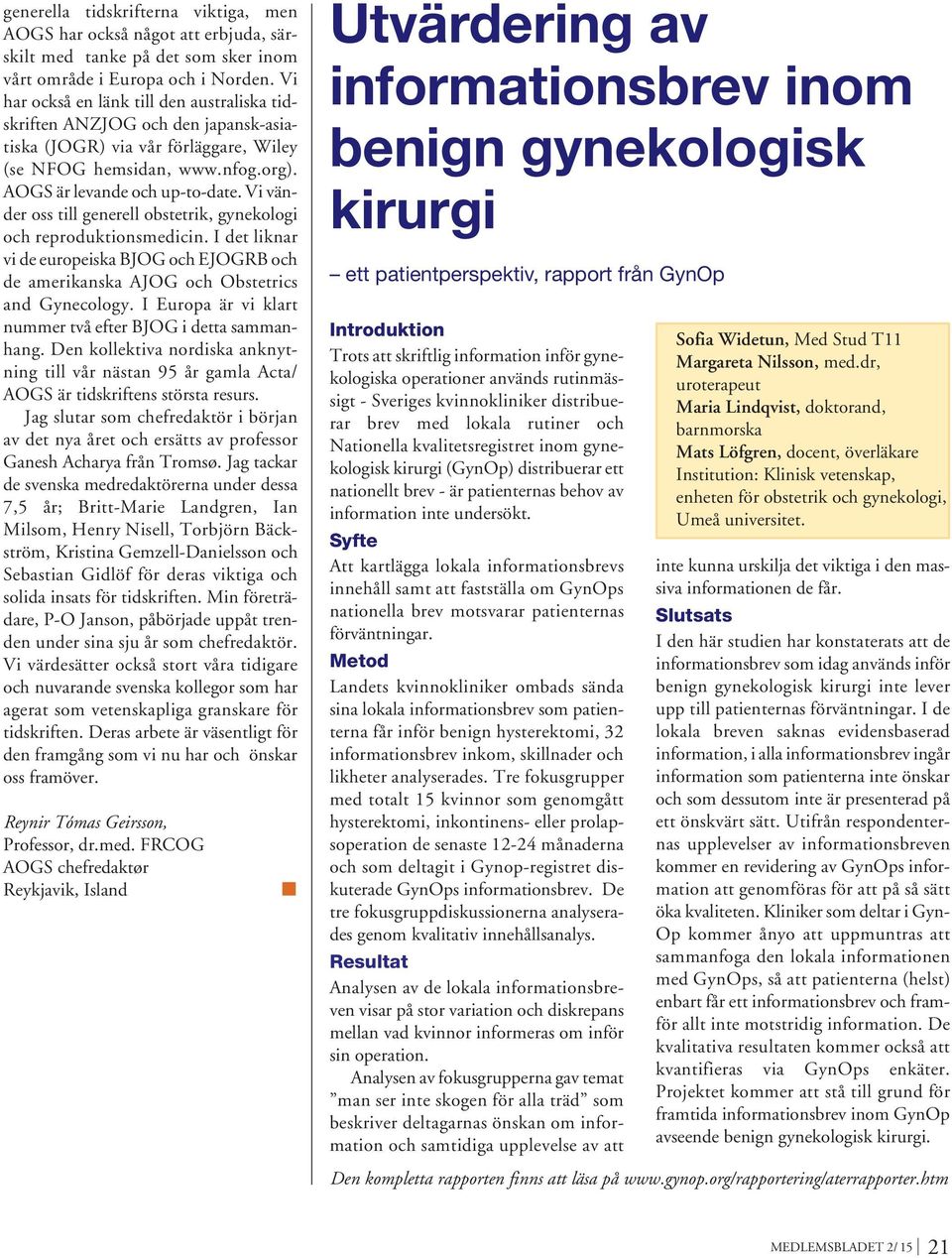 Vi vänder oss till generell obstetrik, gynekologi och reproduktionsmedicin. I det liknar vi de europeiska BJOG och EJOGRB och de amerikanska AJOG och Obstetrics and Gynecology.