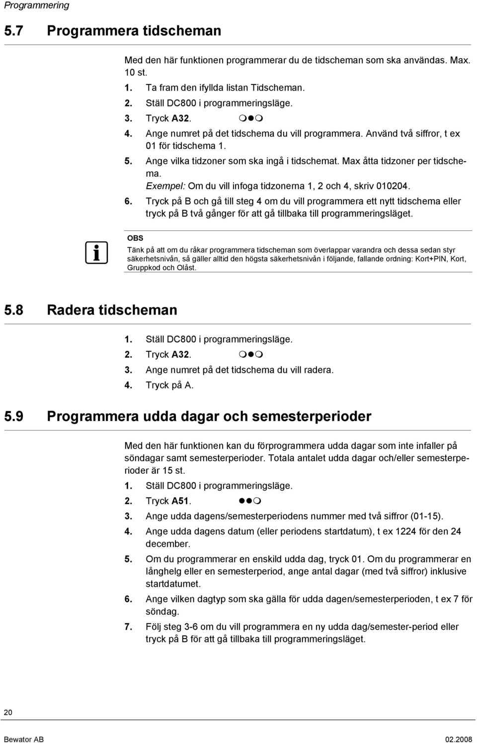 Max åtta tidzoner per tidschema. Exempel: Om du vill infoga tidzonerna 1, 2 och 4, skriv 010204. 6.