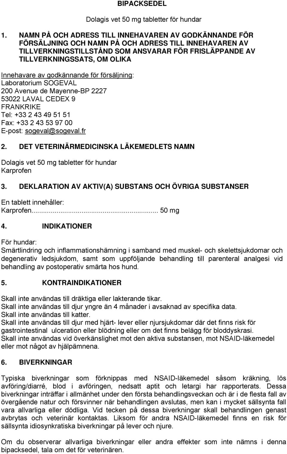 Innehavare av godkännande för försäljning: Laboratorium SOGEVAL 200 Avenue de Mayenne-BP 2227 53022 LAVAL CEDEX 9 FRANKRIKE Tel: +33 2 43 49 51 51 Fax: +33 2 43 53 97 00 E-post: sogeval@sogeval.fr 2.