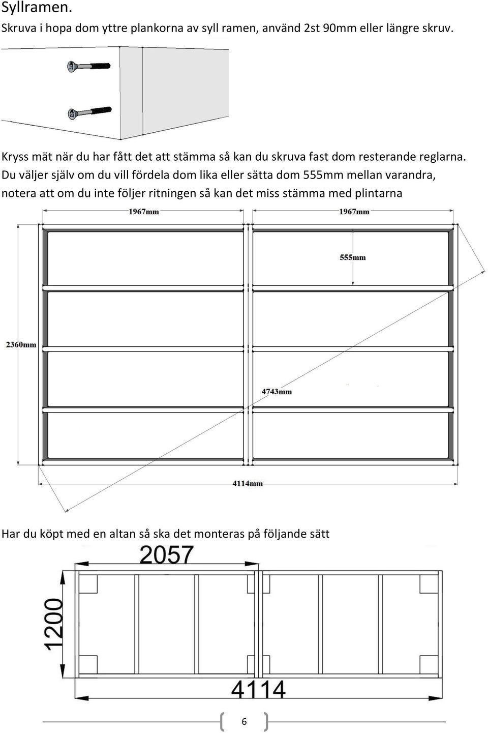 Du väljer själv om du vill fördela dom lika eller sätta dom 555mm mellan varandra, notera att om du