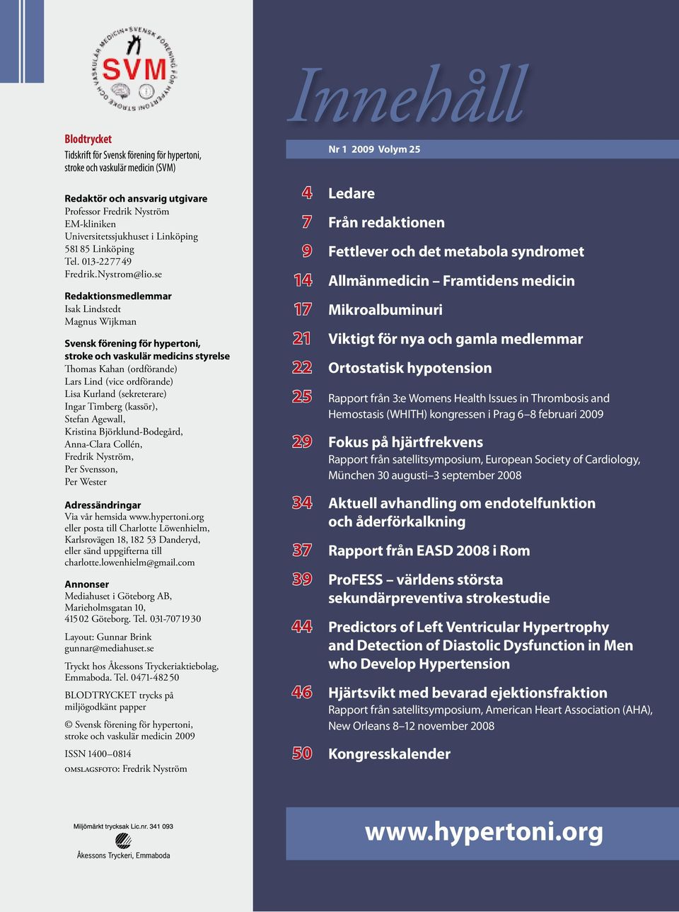 se Redaktionsmedlemmar Isak Lindstedt Magnus Wijkman Svensk förening för hypertoni, stroke och vaskulär medicins styrelse Thomas Kahan (ordförande) Lars Lind (vice ordförande) Lisa Kurland