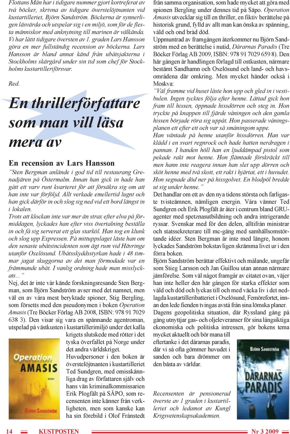 graden Lars Hansson göra en mer fullständig recension av böckerna. Lars Hansson är bland annat känd från ubåtsjakterna i Stockholms skärgård under sin tid som chef för Stockholms kustartilleriförsvar.