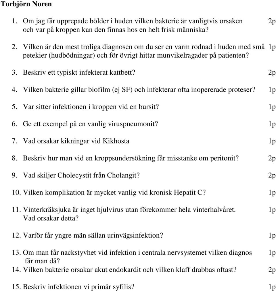 Vilken är den mest troliga diagnosen om du ser en varm rodnad i huden med små 1p petekier (hudbödningar) och för övrigt hittar munvikelragader på patienten? 3. Beskriv ett typiskt infekterat kattbett?