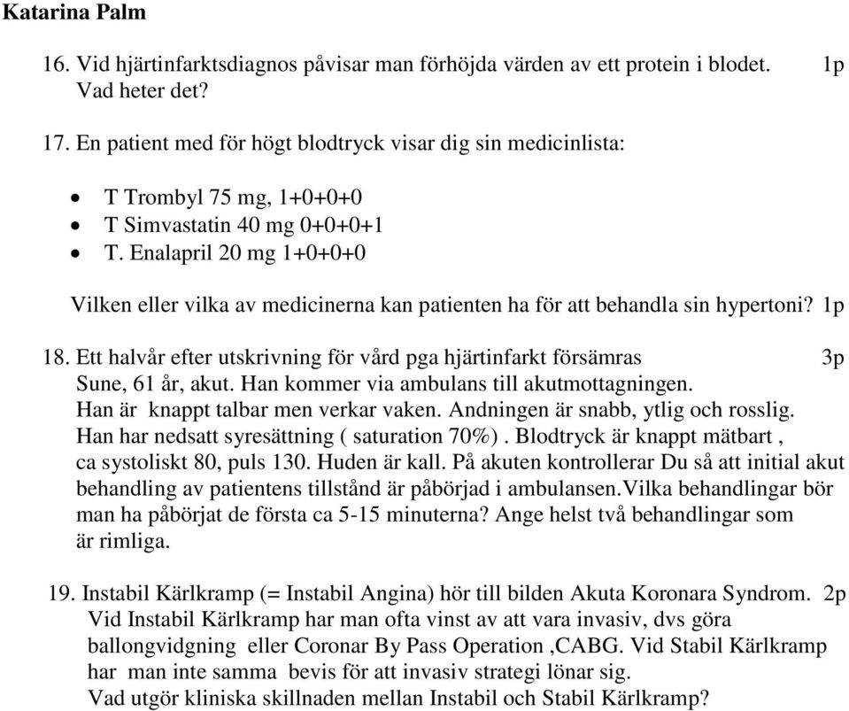 Enalapril 20 mg 1+0+0+0 Vilken eller vilka av medicinerna kan patienten ha för att behandla sin hypertoni? 1p 18. Ett halvår efter utskrivning för vård pga hjärtinfarkt försämras 3p Sune, 61 år, akut.