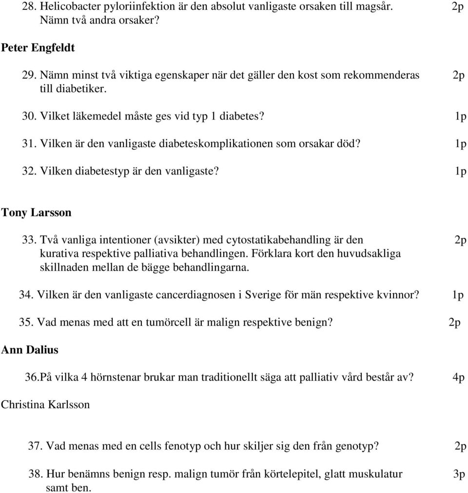 Vilken är den vanligaste diabeteskomplikationen som orsakar död? 1p 32. Vilken diabetestyp är den vanligaste? 1p Tony Larsson 33.