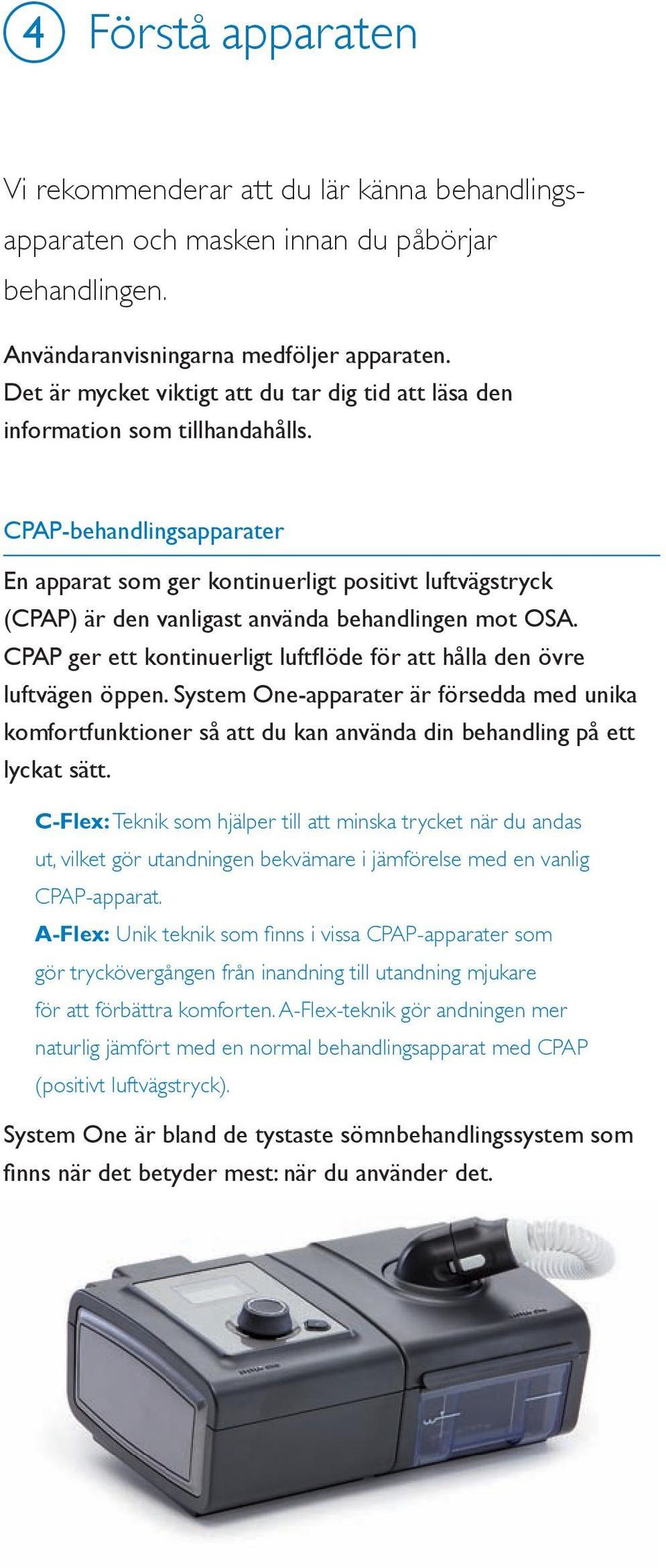 CPAP-behandlingsapparater En apparat som ger kontinuerligt positivt luftvägstryck (CPAP) är den vanligast använda behandlingen mot OSA.