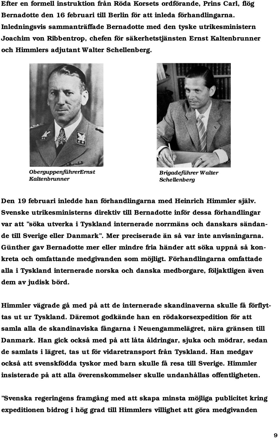 OberguppenführerErnst Kaltenbrunner Brigadeführer Walter Schellenberg Den 19 februari inledde han förhandlingarna med Heinrich Himmler själv.