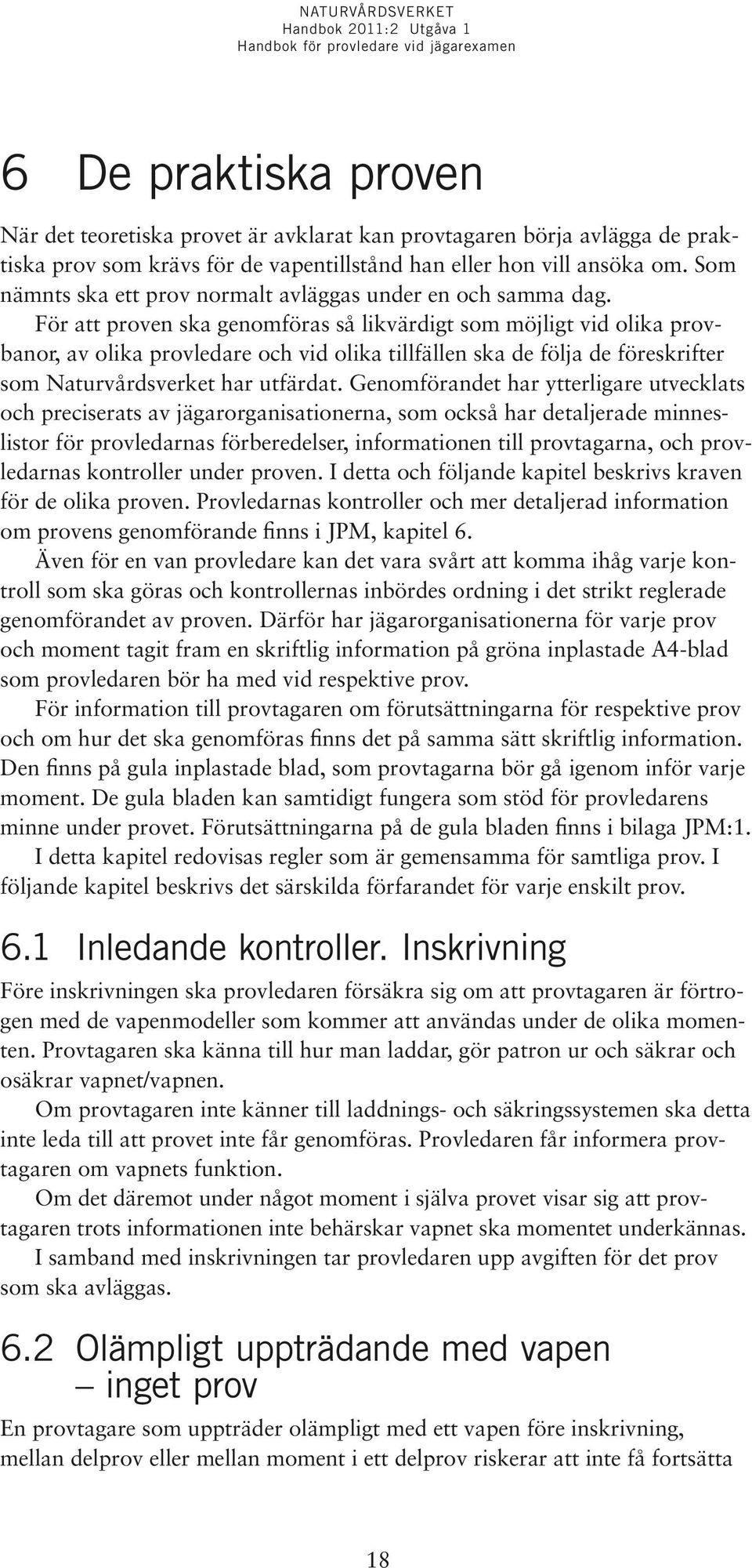 För att proven ska genomföras så likvärdigt som möjligt vid olika provbanor, av olika provledare och vid olika tillfällen ska de följa de föreskrifter som Naturvårdsverket har utfärdat.