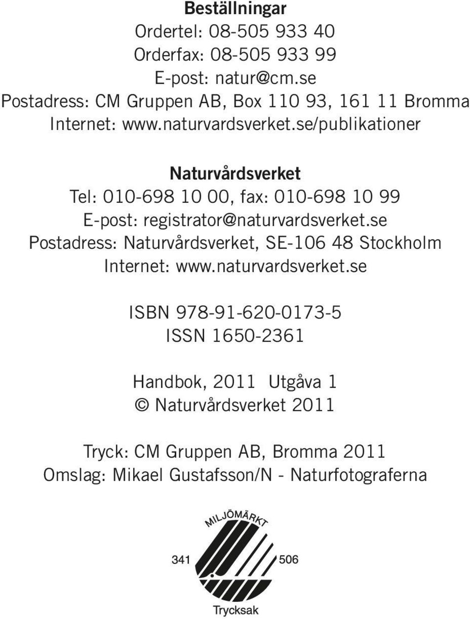 se/publikationer Naturvårdsverket Tel: 010-698 10 00, fax: 010-698 10 99 E-post: registrator@naturvardsverket.