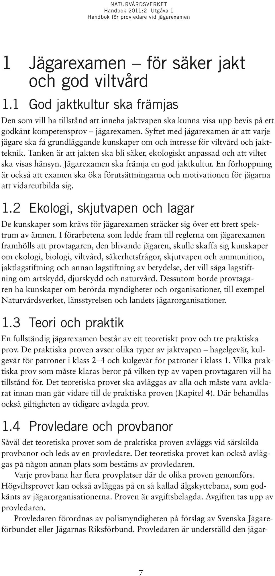 Tanken är att jakten ska bli säker, ekologiskt anpassad och att viltet ska visas hänsyn. Jägarexamen ska främja en god jaktkultur.