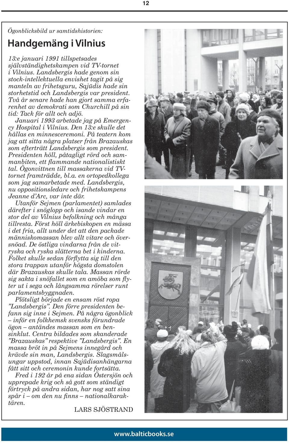 Två år senare hade han gjort samma erfarenhet av demokrati som Churchill på sin tid: Tack för allt och adjö. Januari 1993 arbetade jag på Emergency Hospital i Vilnius.