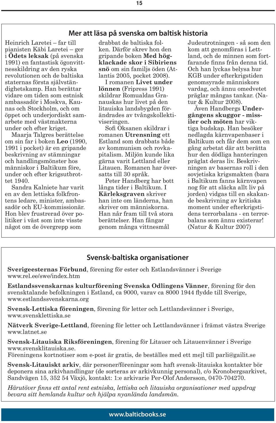 Maarja Talgres berättelse om sin far i boken Leo (1990, 1991 i pocket) är en gripande beskrivning av stämningar och handlingsmönster hos människor i Baltikum före, under och efter krigsutbrottet 1940.