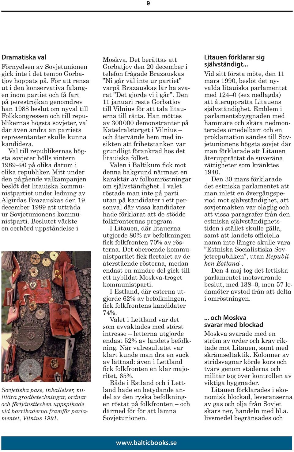 än partiets representanter skulle kunna kandidera. Val till republikernas högsta sovjeter hölls vintern 1989 90 på olika datum i olika republiker.