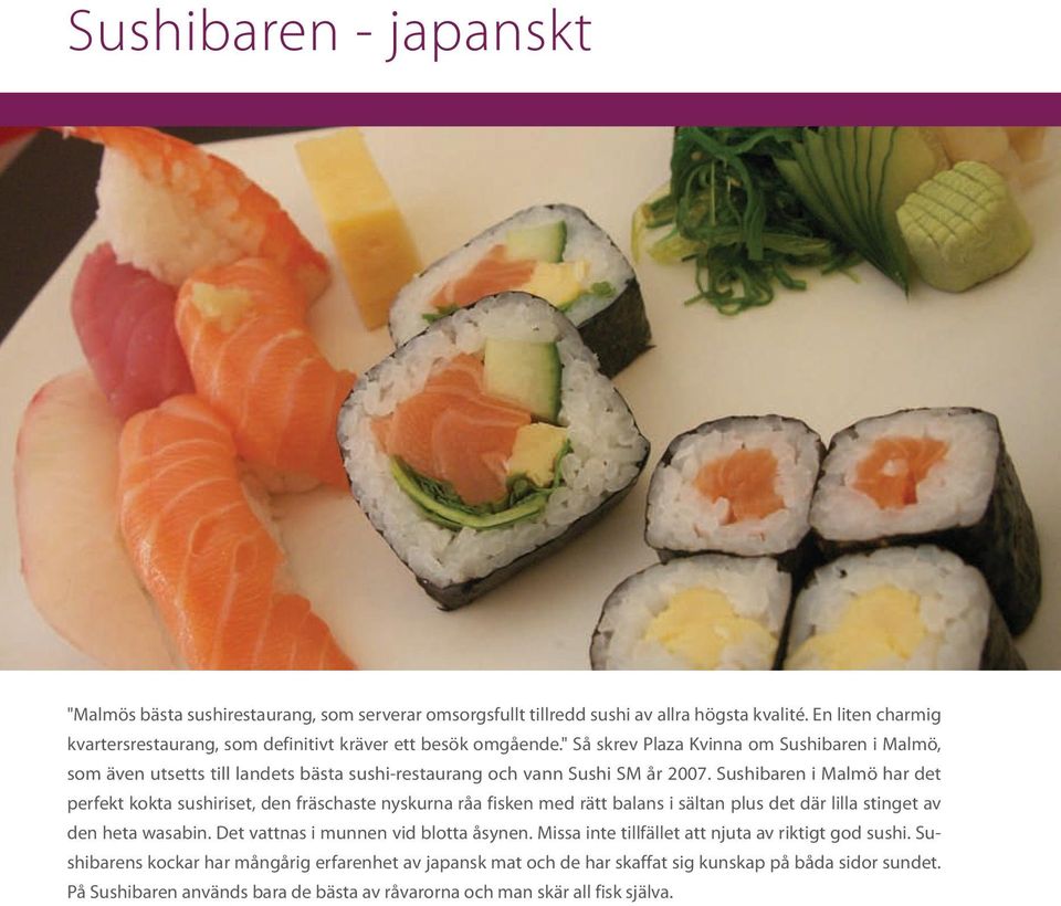 " Så skrev Plaza Kvinna om Sushibaren i Malmö, som även utsetts till landets bästa sushi-restaurang och vann Sushi SM år 2007.