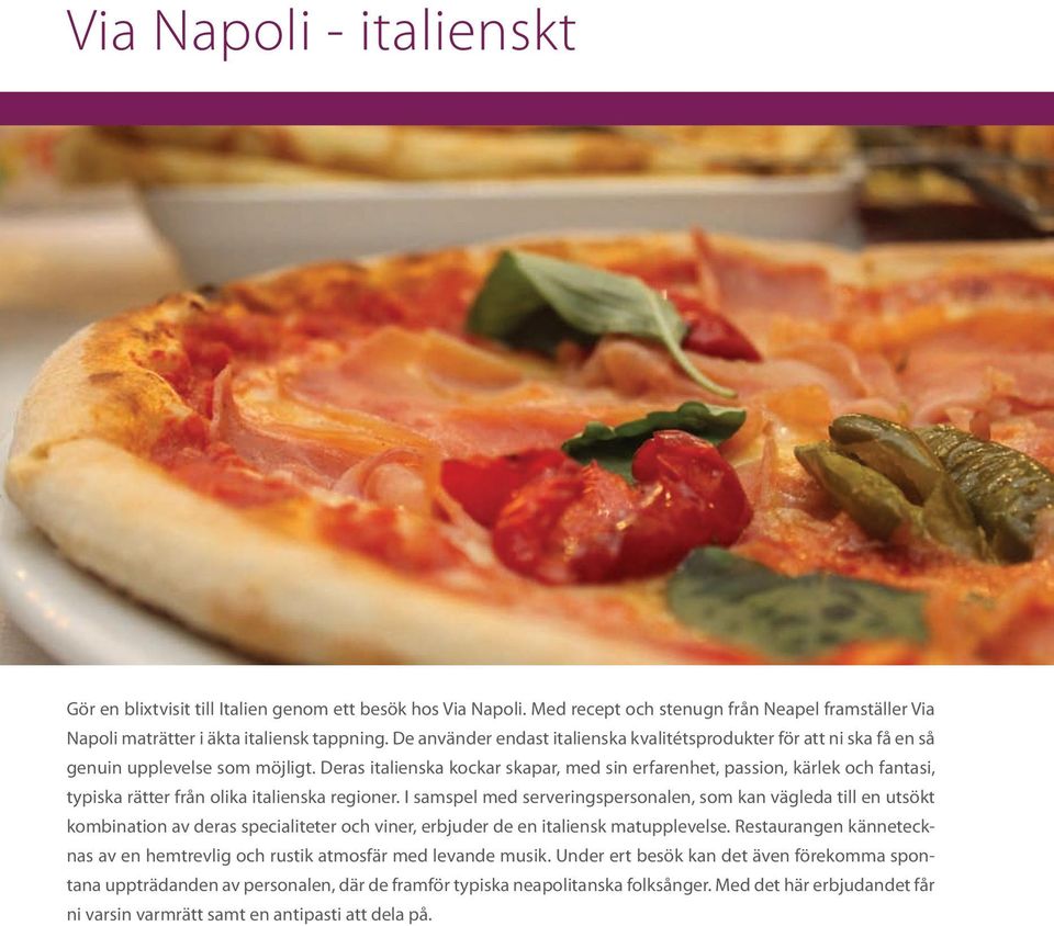 Deras italienska kockar skapar, med sin erfarenhet, passion, kärlek och fantasi, typiska rätter från olika italienska regioner.
