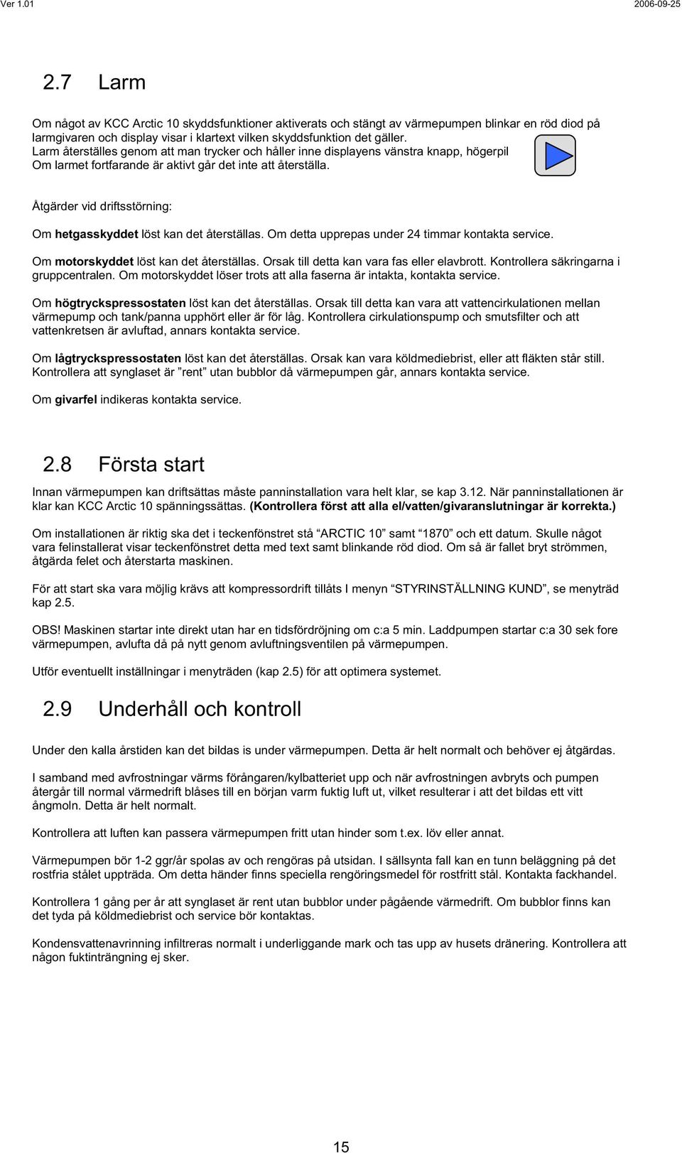 Åtgärder vid driftsstörning: Om hetgasskyddet löst kan det återställas. Om detta upprepas under 24 timmar kontakta service. Om motorskyddet löst kan det återställas.