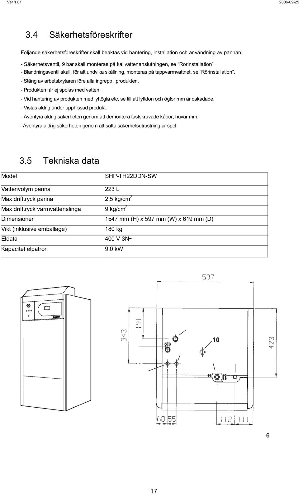5 Tekniska data Model SHP-TH22DDN-SW Vattenvolym panna 223 L Max drifttryck panna 2.