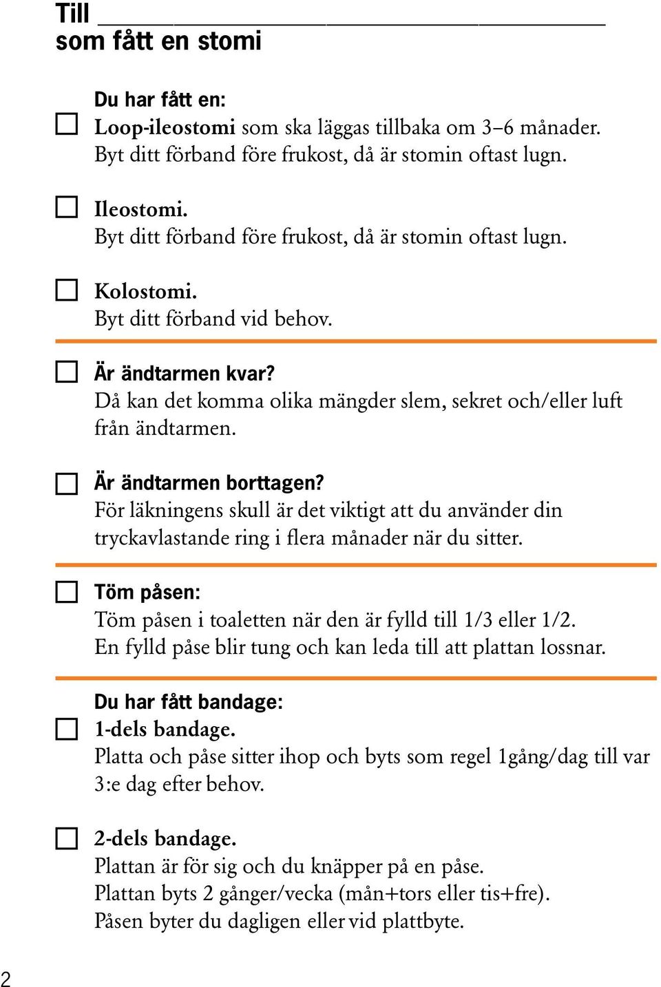 Är ändtarmen borttagen? För läkningens skull är det viktigt att du använder din tryckavlastande ring i flera månader när du sitter.