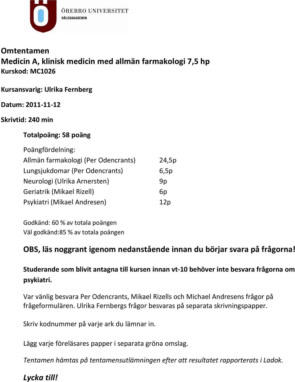 godkänd:85 % av totala poängen OBS, läs noggrant igenom nedanstående innan du börjar svara på frågorna!