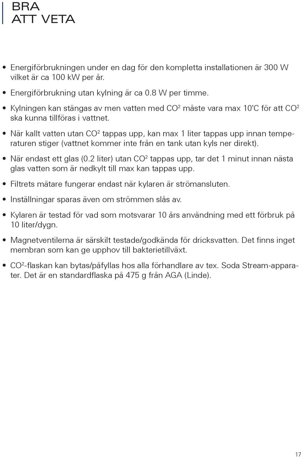 När kallt vatten utan CO 2 tappas upp, kan max liter tappas upp innan temperaturen stiger (vattnet kommer inte från en tank utan kyls ner direkt). När endast ett glas (0.