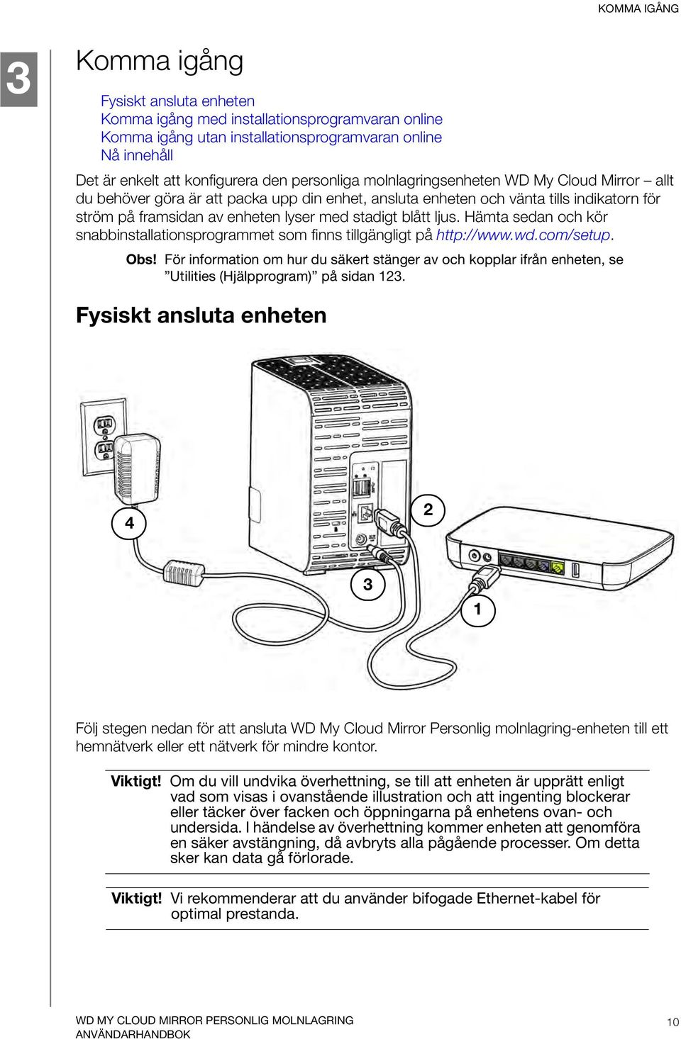 ljus. Hämta sedan och kör snabbinstallationsprogrammet som finns tillgängligt på http://www.wd.com/setup. Obs!