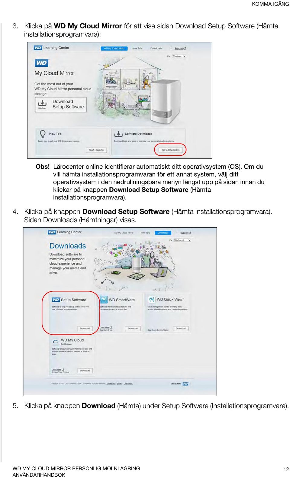 Om du vill hämta installationsprogramvaran för ett annat system, välj ditt operativsystem i den nedrullningsbara menyn längst upp på sidan innan du klickar