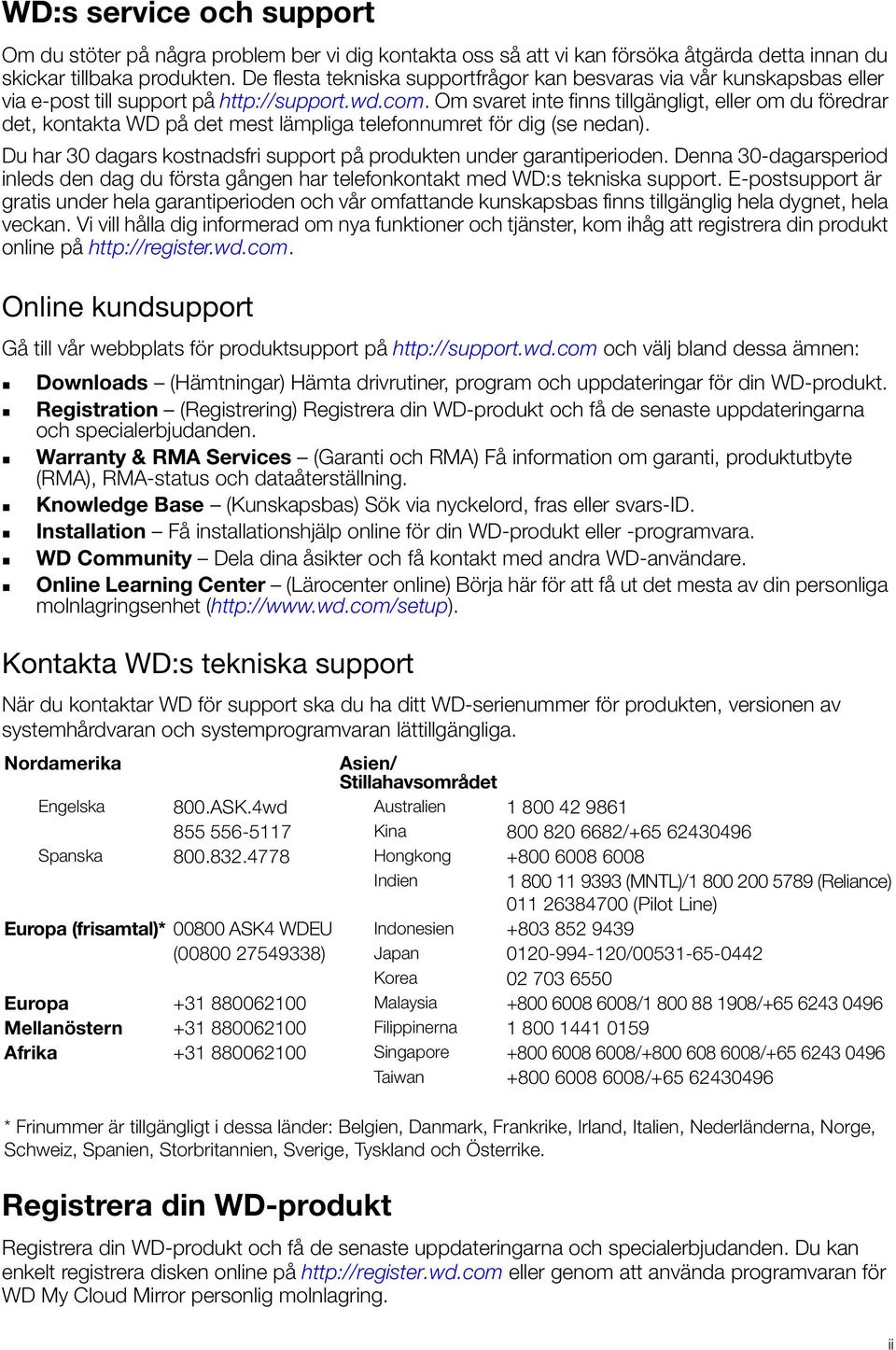 Om svaret inte finns tillgängligt, eller om du föredrar det, kontakta WD på det mest lämpliga telefonnumret för dig (se nedan). Du har 30 dagars kostnadsfri support på produkten under garantiperioden.