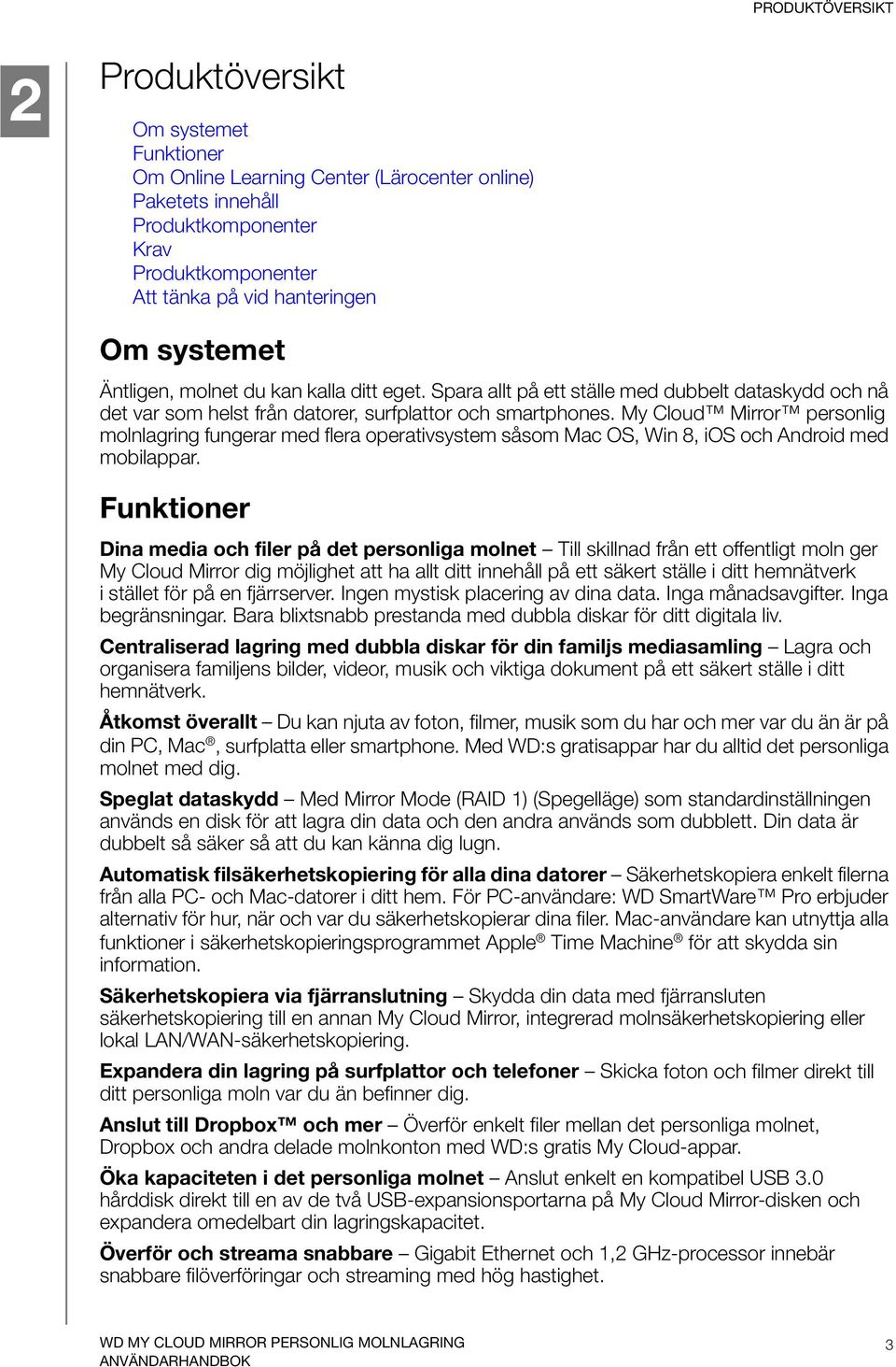 My Cloud Mirror personlig molnlagring fungerar med flera operativsystem såsom Mac OS, Win 8, ios och Android med mobilappar.