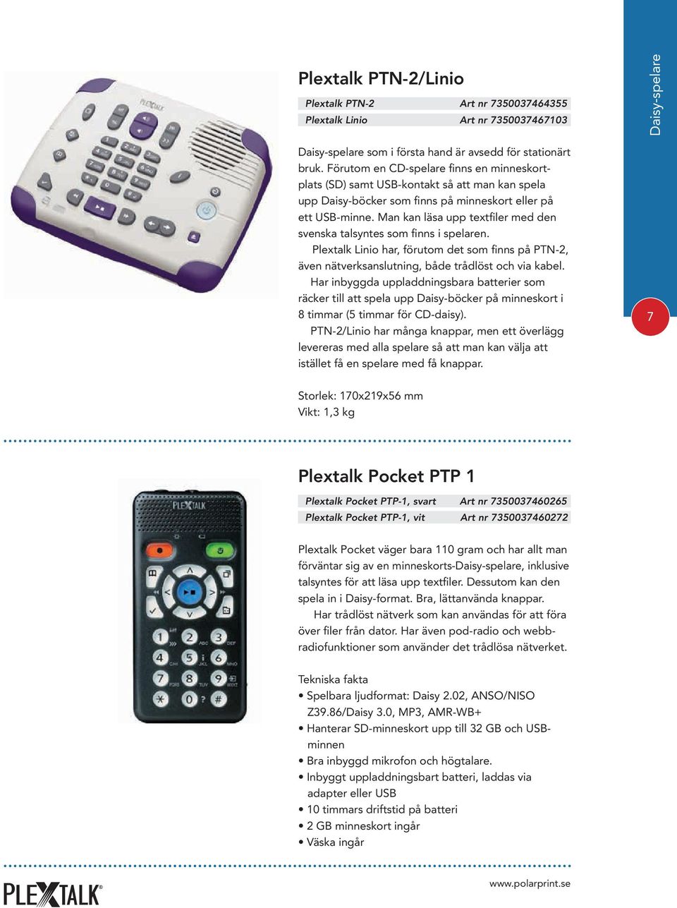 Man kan läsa upp textfiler med den svenska talsyntes som finns i spelaren. Plextalk Linio har, förutom det som finns på PTN-2, även nätverksanslutning, både trådlöst och via kabel.