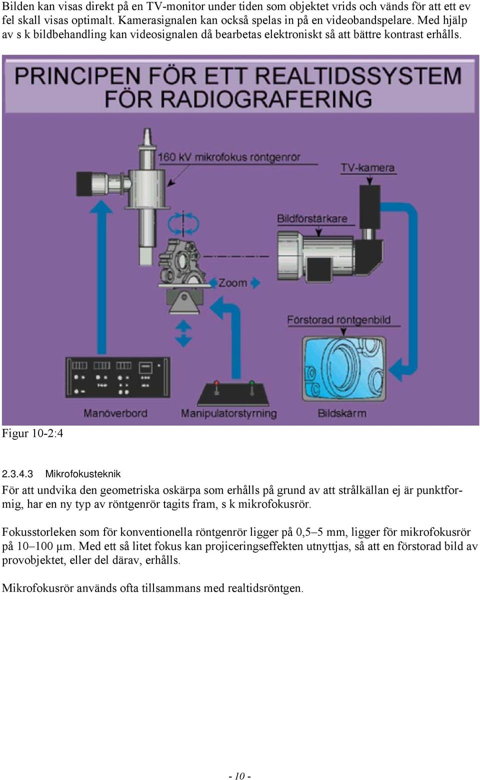 2.3.4.3 Mikrofokusteknik För att undvika den geometriska oskärpa som erhålls på grund av att strålkällan ej är punktformig, har en ny typ av röntgenrör tagits fram, s k mikrofokusrör.