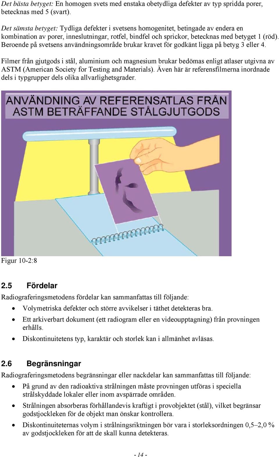 Beroende på svetsens användningsområde brukar kravet för godkänt ligga på betyg 3 eller 4.