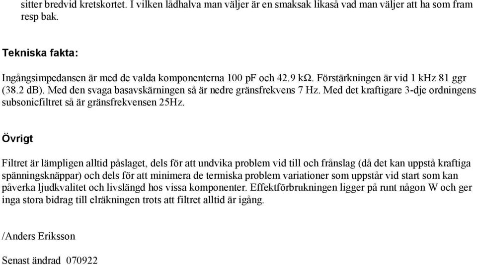 Övrigt Filtret är lämpligen alltid påslaget, dels för att undvika problem vid till och frånslag (då det kan uppstå kraftiga spänningsknäppar) och dels för att minimera de termiska problem variationer