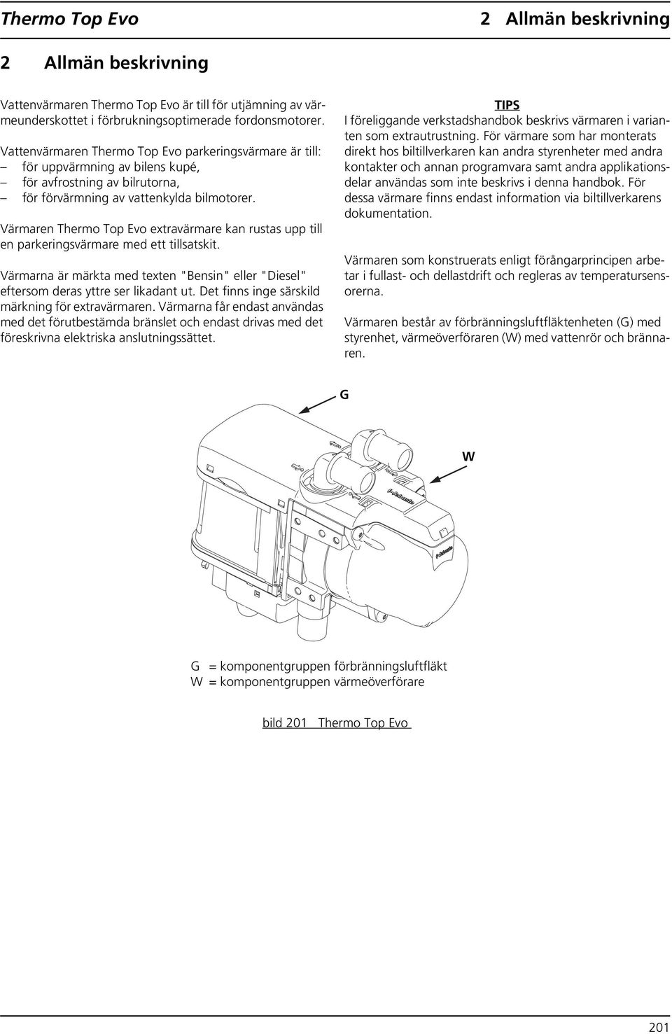 Värmaren Thermo Top Evo extravärmare kan rustas upp till en parkeringsvärmare med ett tillsatskit. Värmarna är märkta med texten "Bensin" eller "Diesel" eftersom deras yttre ser likadant ut.