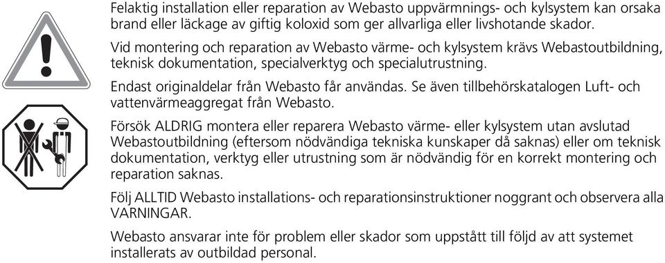 Se även tillbehörskatalogen Luft- och vattenvärmeaggregat från Webasto.