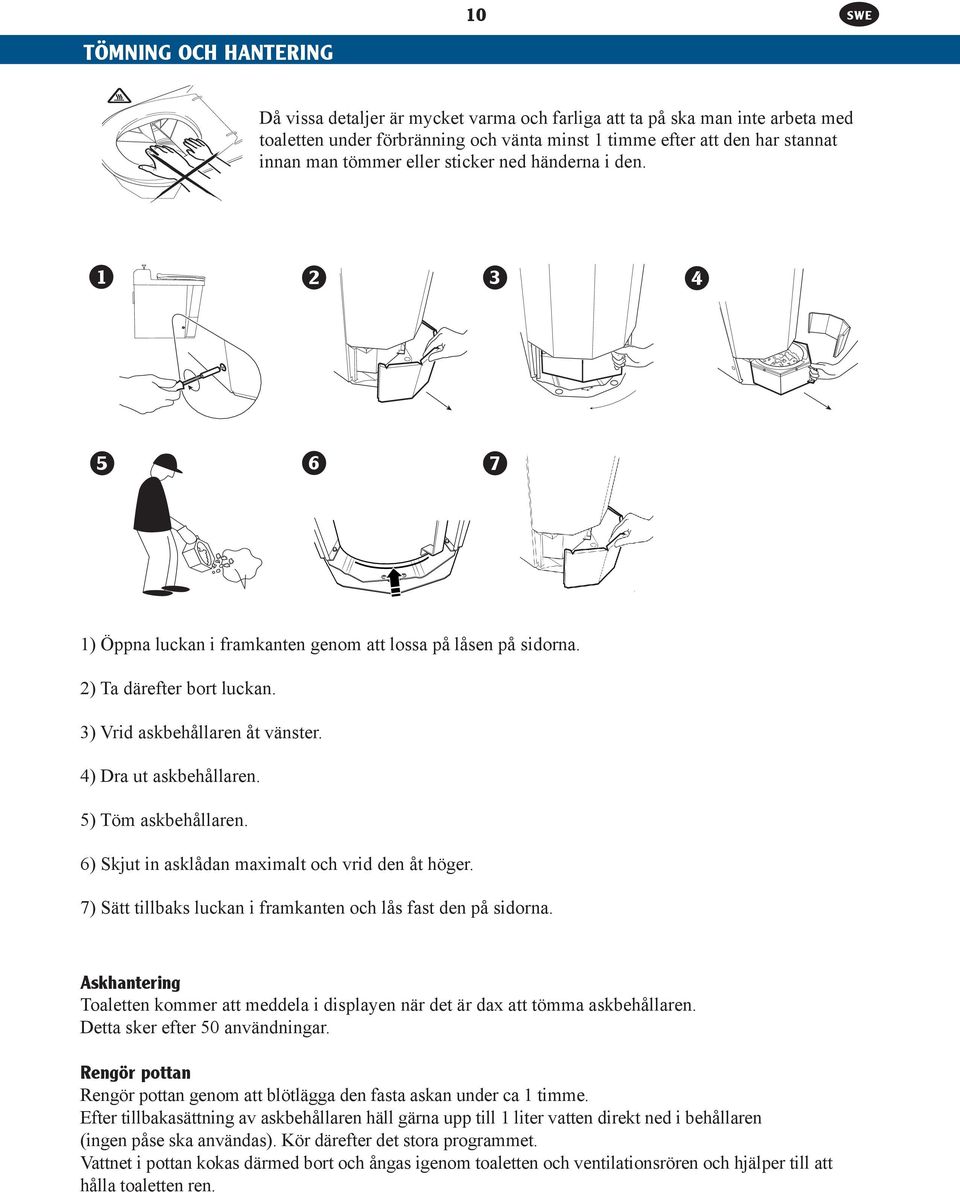 5) Töm askbehållaren. 6) Skjut in asklådan maximalt och vrid den åt höger. 7) Sätt tillbaks luckan i framkanten och lås fast den på sidorna.