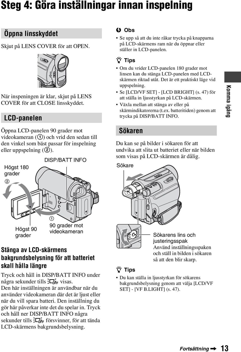 LCD-panelen Öppna LCD-panelen 90 grader mot videokameran (1) och vrid den sedan till den vinkel som bäst passar för inspelning eller uppspelning (2).