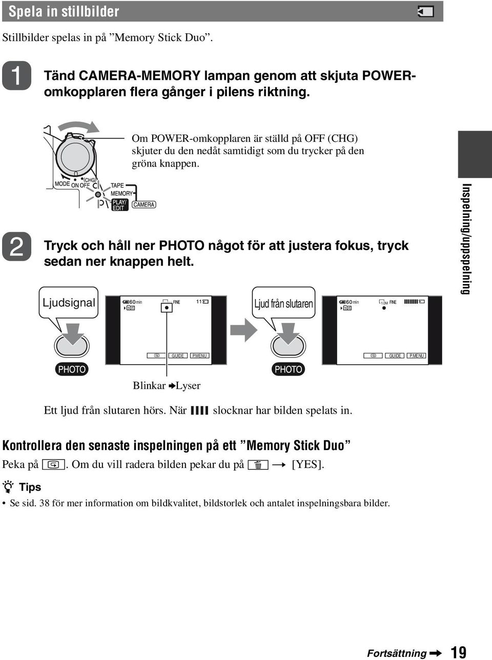 Tryck och håll ner PHOTO något för att justera fokus, tryck sedan ner knappen helt. Ljudsignal min Ljud från slutaren 1.0M min 1.0M Inspelning/uppspelning GUIDE P.MENU GUIDE P.