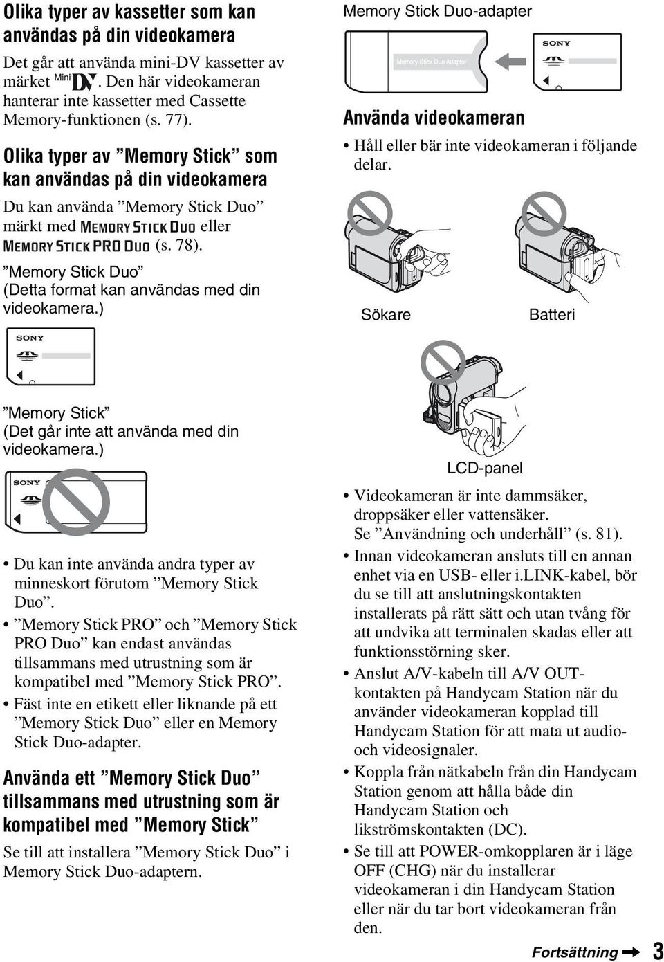 ) Memory Stick Duo-adapter Använda videokameran Håll eller bär inte videokameran i följande delar. Sökare Batteri Memory Stick (Det går inte att använda med din videokamera.
