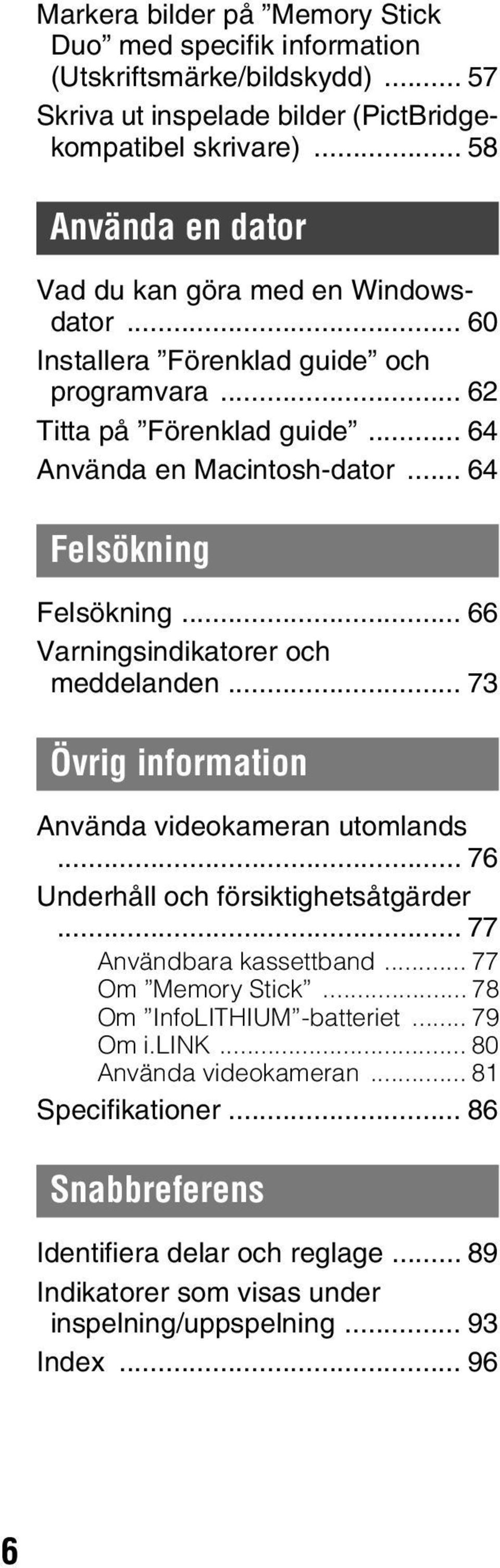 .. 64 Felsökning Felsökning... 66 Varningsindikatorer och meddelanden... 73 Övrig information Använda videokameran utomlands... 76 Underhåll och försiktighetsåtgärder.