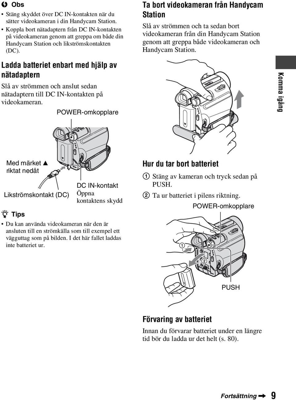 Ta bort videokameran från Handycam Station Slå av strömmen och ta sedan bort videokameran från din Handycam Station genom att greppa både videokameran och Handycam Station.
