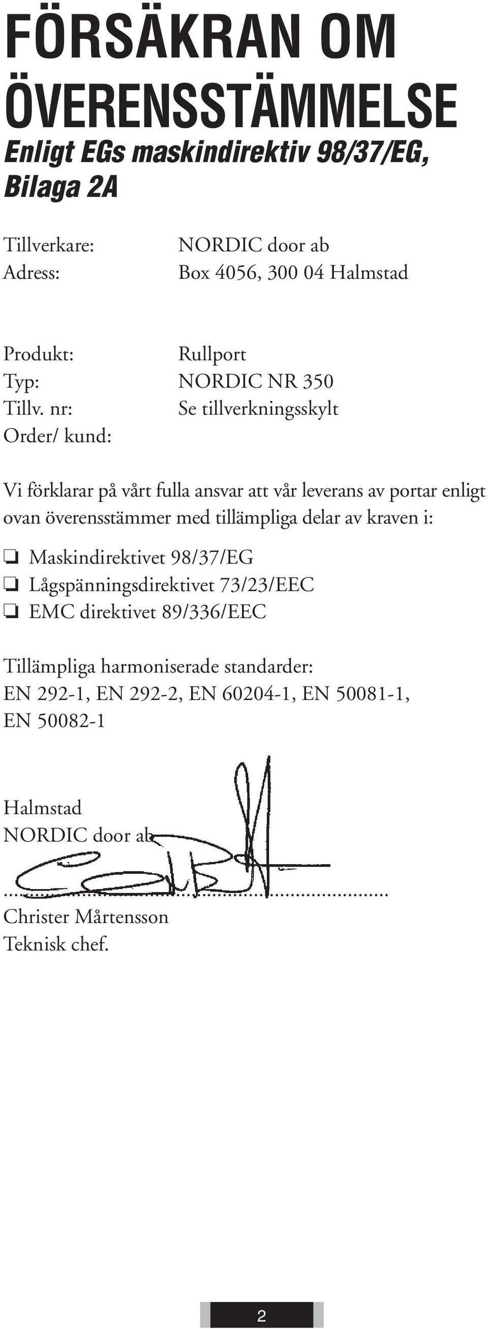 nr: Se tillverkningsskylt Order/ kund: Vi förklarar på vårt fulla ansvar att vår leverans av portar enligt ovan överensstämmer med tillämpliga