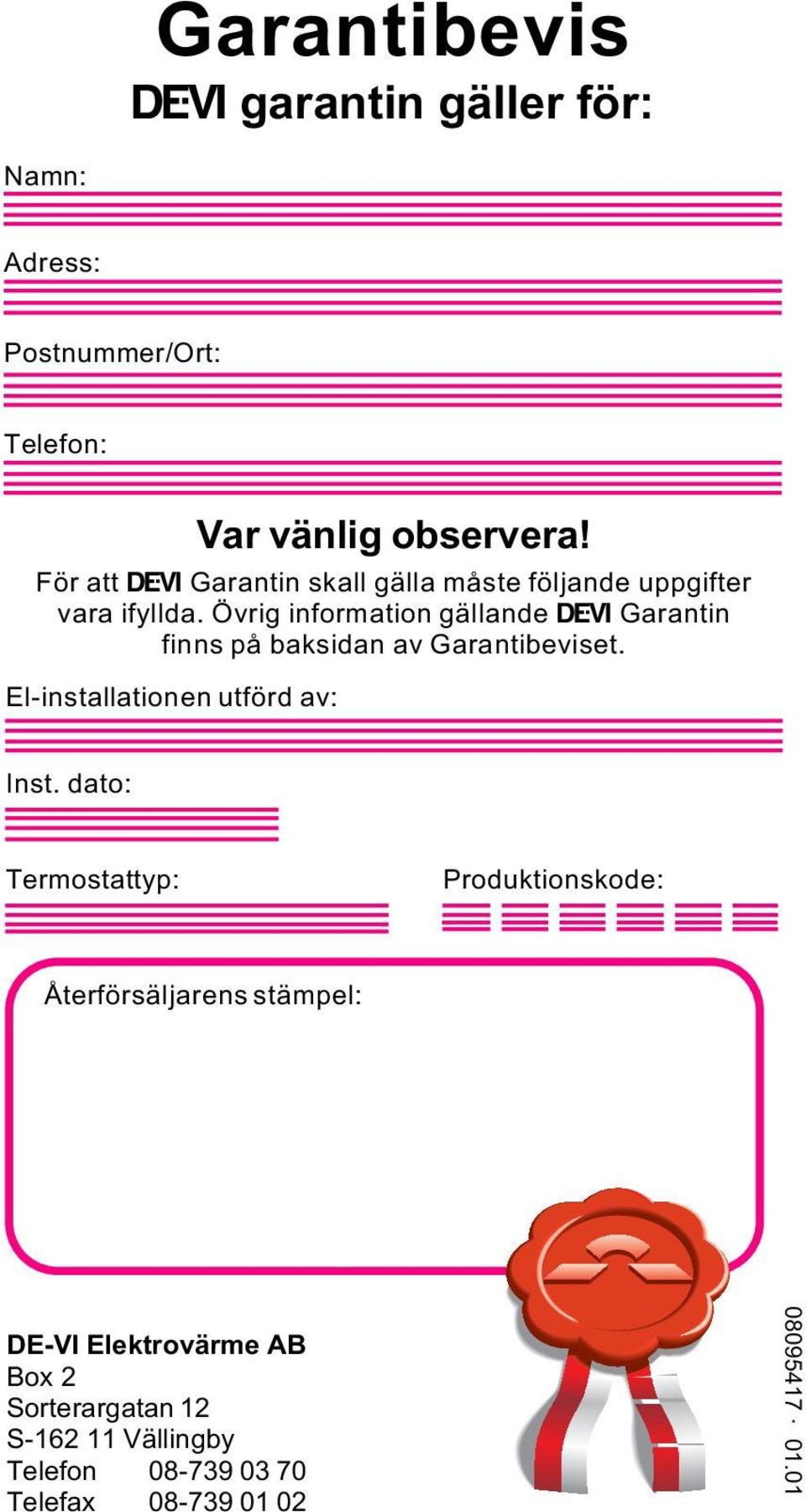 Övrig information gällande Ž Garantin finns på baksidan av Garantibeviset. El-installationen utförd av: Inst.